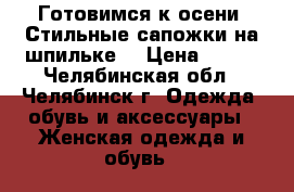 Готовимся к осени! Стильные сапожки на шпильке. › Цена ­ 500 - Челябинская обл., Челябинск г. Одежда, обувь и аксессуары » Женская одежда и обувь   